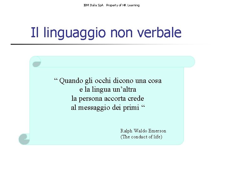 IBM Italia Sp. A Property of HR Learning Il linguaggio non verbale “ Quando