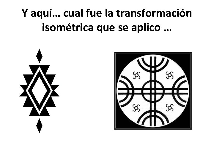 Y aquí… cual fue la transformación isométrica que se aplico … 