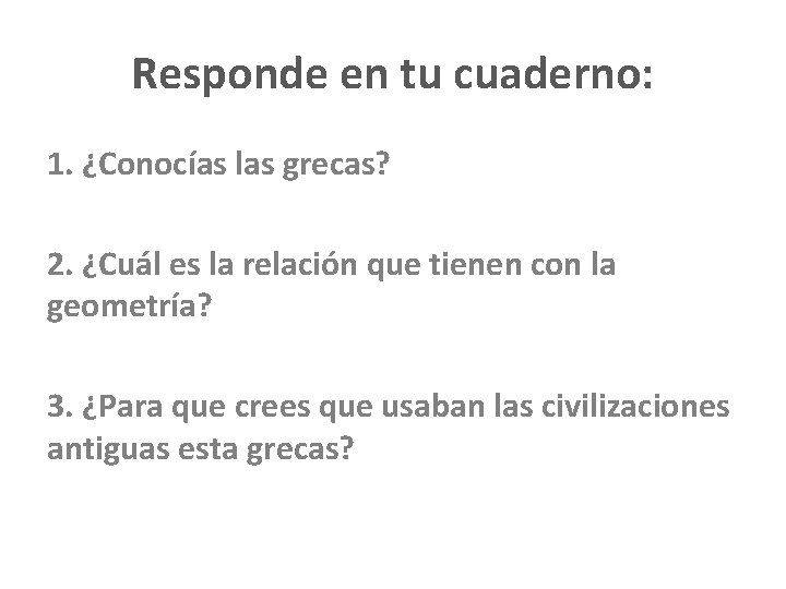 Responde en tu cuaderno: 1. ¿Conocías las grecas? 2. ¿Cuál es la relación que