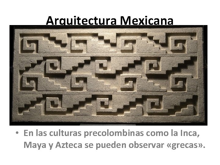 Arquitectura Mexicana • En las culturas precolombinas como la Inca, Maya y Azteca se