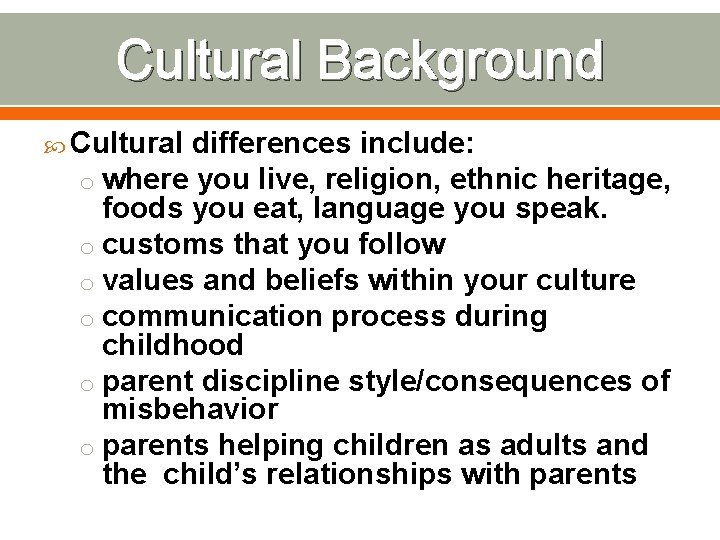 Cultural Background Cultural differences include: o where you live, religion, ethnic heritage, foods you