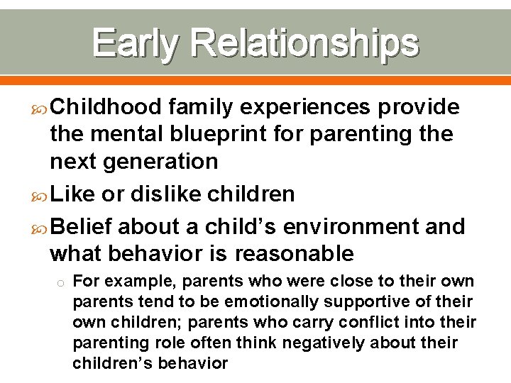 Early Relationships Childhood family experiences provide the mental blueprint for parenting the next generation