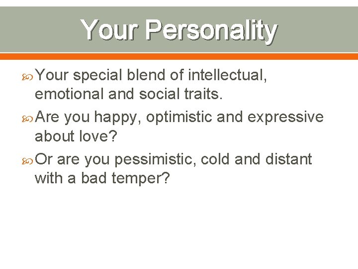 Your Personality Your special blend of intellectual, emotional and social traits. Are you happy,