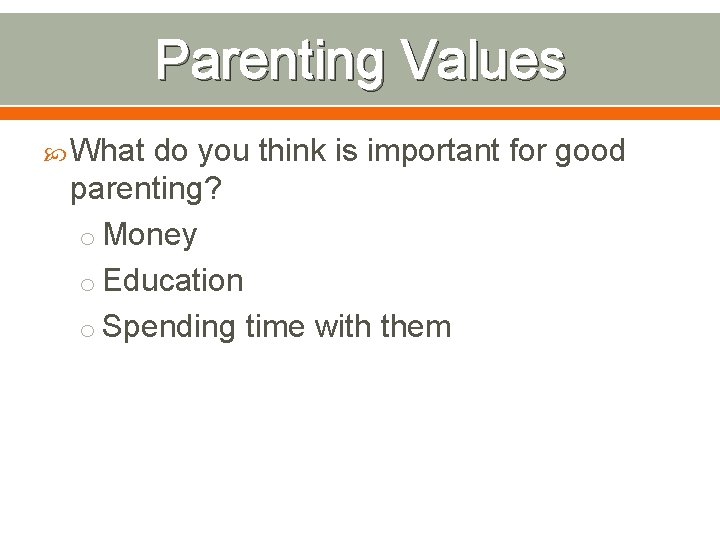 Parenting Values What do you think is important for good parenting? o Money o