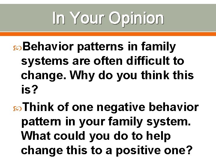 In Your Opinion Behavior patterns in family systems are often difficult to change. Why