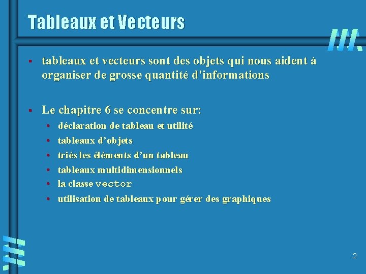 Tableaux et Vecteurs § tableaux et vecteurs sont des objets qui nous aident à