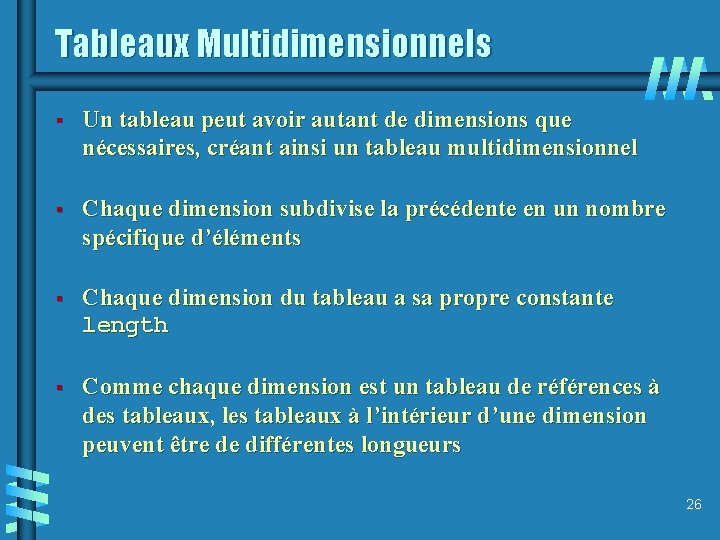 Tableaux Multidimensionnels § Un tableau peut avoir autant de dimensions que nécessaires, créant ainsi
