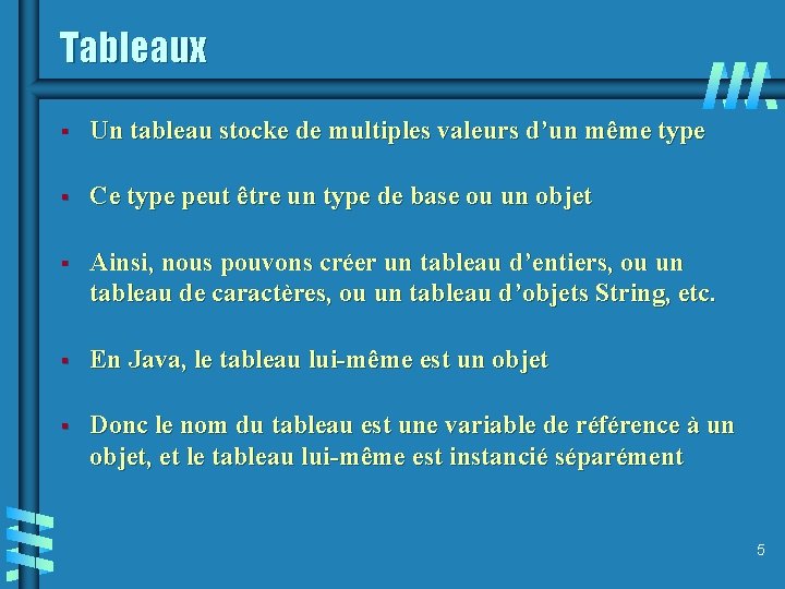 Tableaux § Un tableau stocke de multiples valeurs d’un même type § Ce type