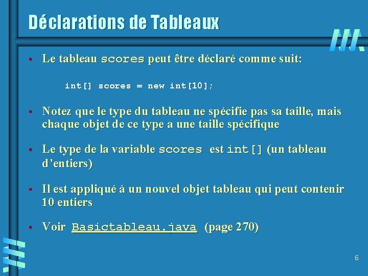 Déclarations de Tableaux § Le tableau scores peut être déclaré comme suit: int[] scores