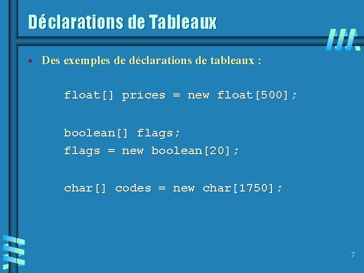 Déclarations de Tableaux § Des exemples de déclarations de tableaux : float[] prices =