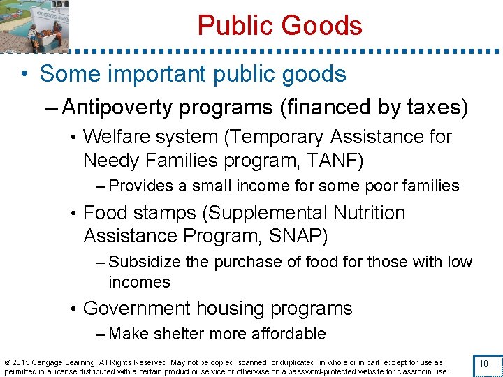 Public Goods • Some important public goods – Antipoverty programs (financed by taxes) •