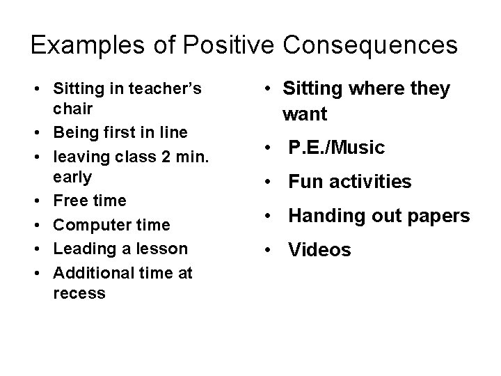 Examples of Positive Consequences • Sitting in teacher’s chair • Being first in line