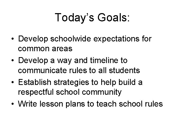 Today’s Goals: • Develop schoolwide expectations for common areas • Develop a way and