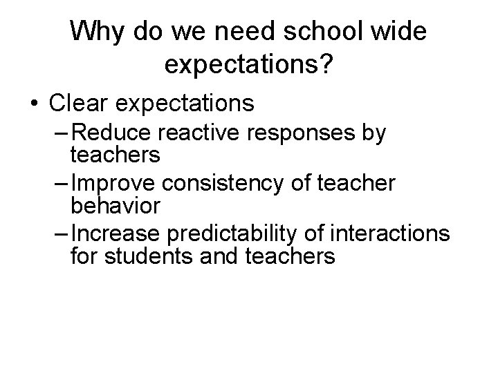 Why do we need school wide expectations? • Clear expectations – Reduce reactive responses