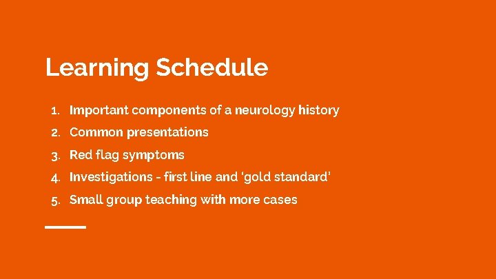 Learning Schedule 1. Important components of a neurology history 2. Common presentations 3. Red
