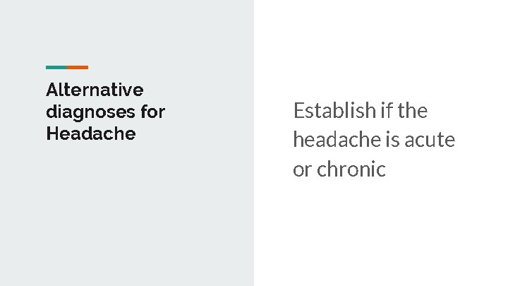 Alternative diagnoses for Headache Establish if the headache is acute or chronic 