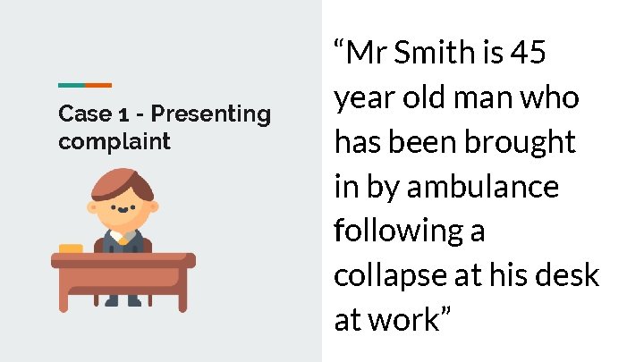 Case 1 - Presenting complaint “Mr Smith is 45 year old man who has