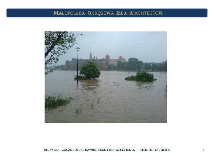 MAŁOPOLSKA OKRĘGOWA IZBA ARCHITEKTÓW OSUWISKA - ZAGADNIENIA PRAWNE I PRAKTYKA ARCHITEKTA CICHA KATASTROFA 6