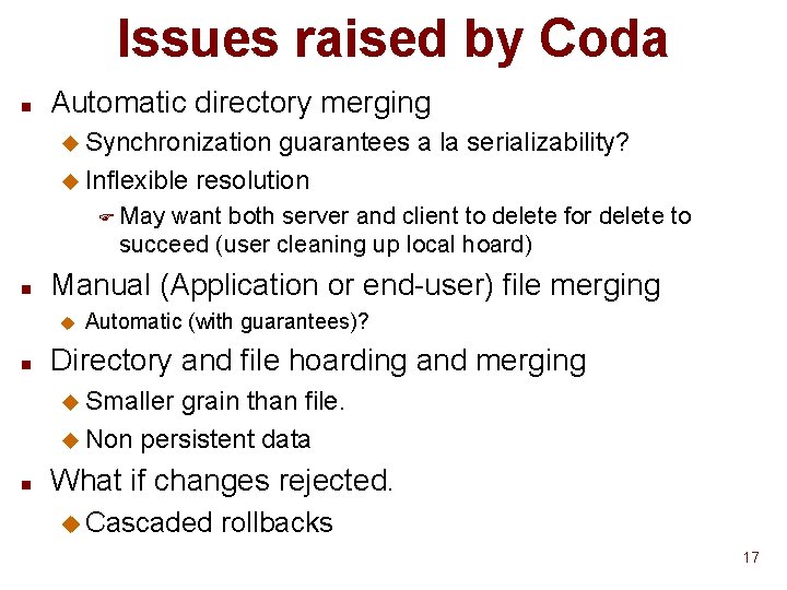 Issues raised by Coda n Automatic directory merging u Synchronization guarantees a la serializability?