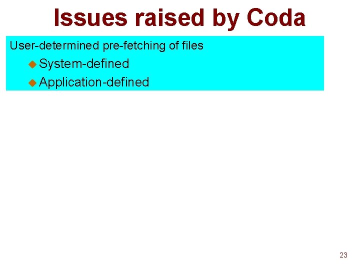 Issues raised by Coda User-determined pre-fetching of files u System-defined u Application-defined 23 