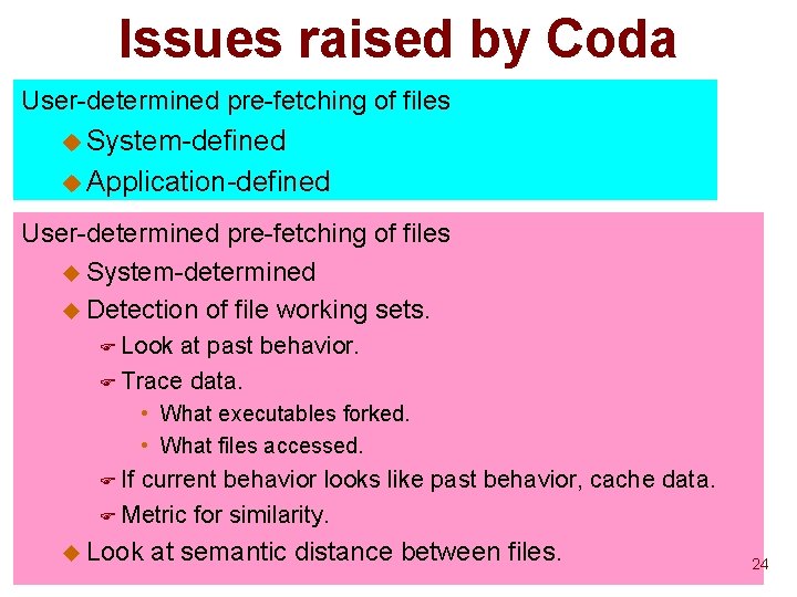 Issues raised by Coda User-determined pre-fetching of files u System-defined u Application-defined User-determined pre-fetching