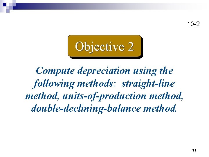 10 -2 Objective 2 Compute depreciation using the following methods: straight-line method, units-of-production method,