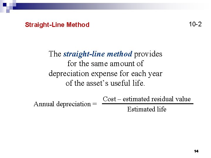 Straight-Line Method 10 -2 The straight-line method provides for the same amount of depreciation