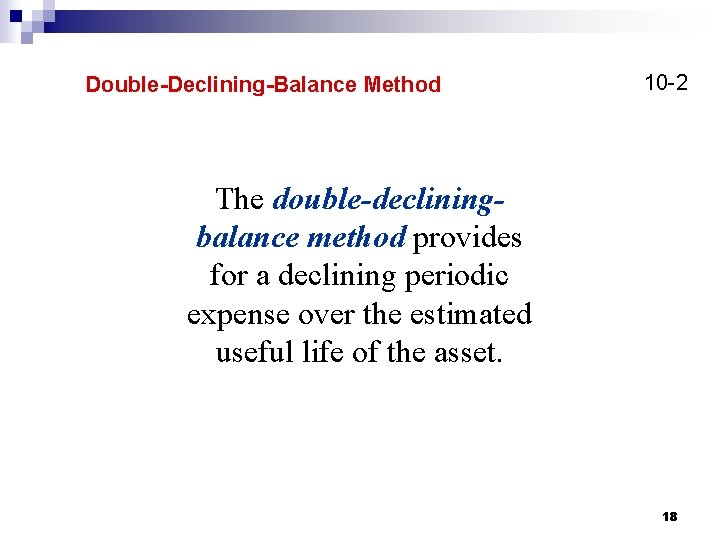 Double-Declining-Balance Method 10 -2 The double-decliningbalance method provides for a declining periodic expense over