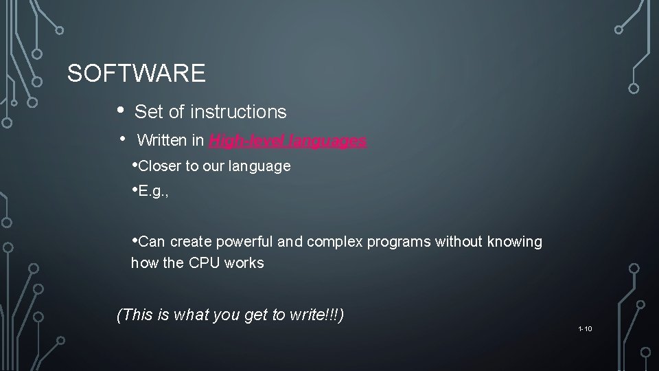 SOFTWARE • Set of instructions • Written in High-level languages • Closer to our