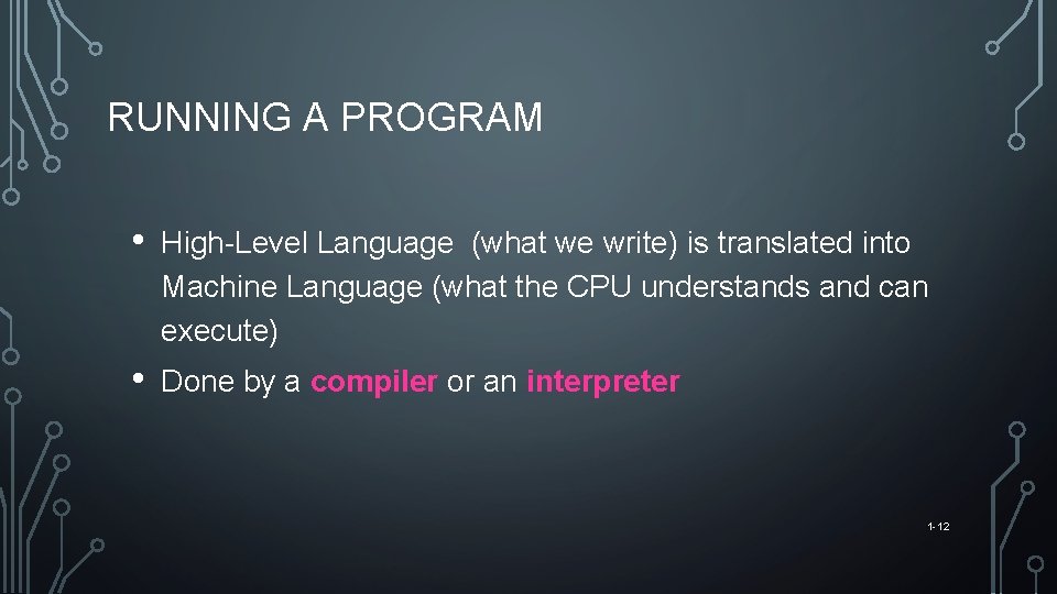 RUNNING A PROGRAM • High-Level Language (what we write) is translated into Machine Language
