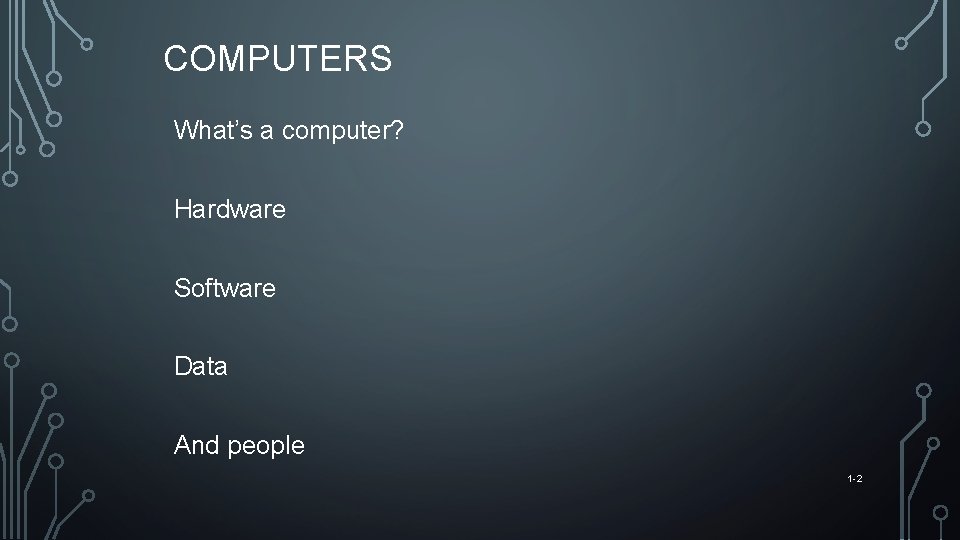 COMPUTERS What’s a computer? Hardware Software Data And people 1 -2 