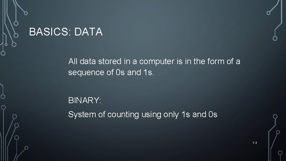 BASICS: DATA All data stored in a computer is in the form of a