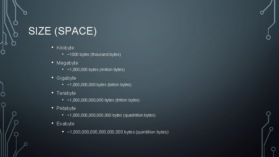 SIZE (SPACE) • Kilobyte • • Megabyte • • ~1, 000, 000 bytes (trillion