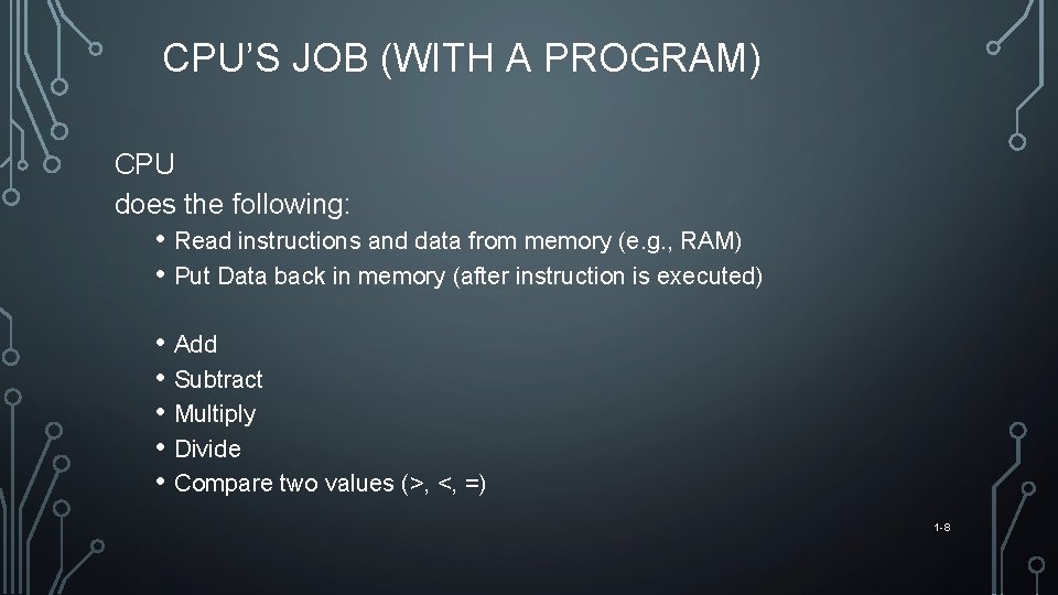 CPU’S JOB (WITH A PROGRAM) CPU does the following: • Read instructions and data