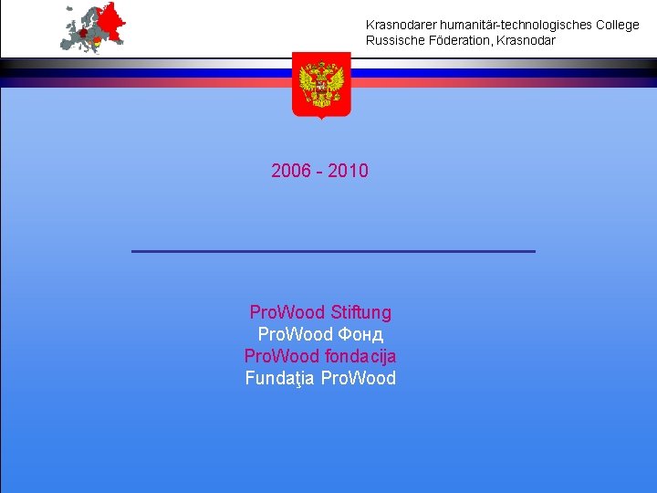 Krasnodarer humanitär-technologisches College Russische Föderation, Krasnodar 2006 - 2010 Pro. Wood Stiftung Pro. Wood