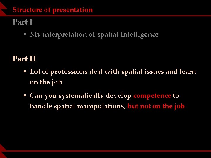 Structure of presentation Part I § My interpretation of spatial Intelligence Part II §