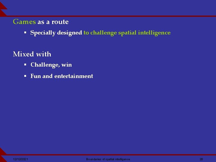 Games as a route § Specially designed to challenge spatial intelligence Mixed with §
