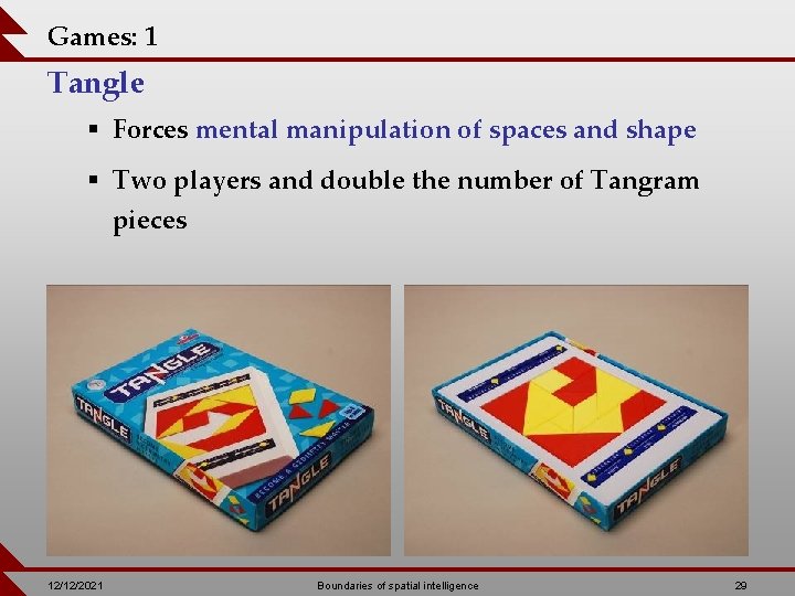 Games: 1 Tangle § Forces mental manipulation of spaces and shape § Two players