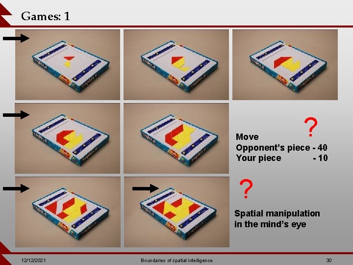 Games: 1 ? Move Opponent’s piece - 40 Your piece - 10 ? Spatial