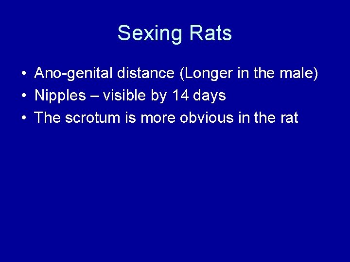 Sexing Rats • Ano-genital distance (Longer in the male) • Nipples – visible by
