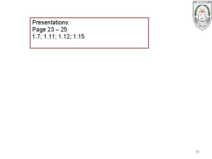 Presentations: Page 23 – 25 1. 7; 1. 11; 1. 12; 1. 15 25