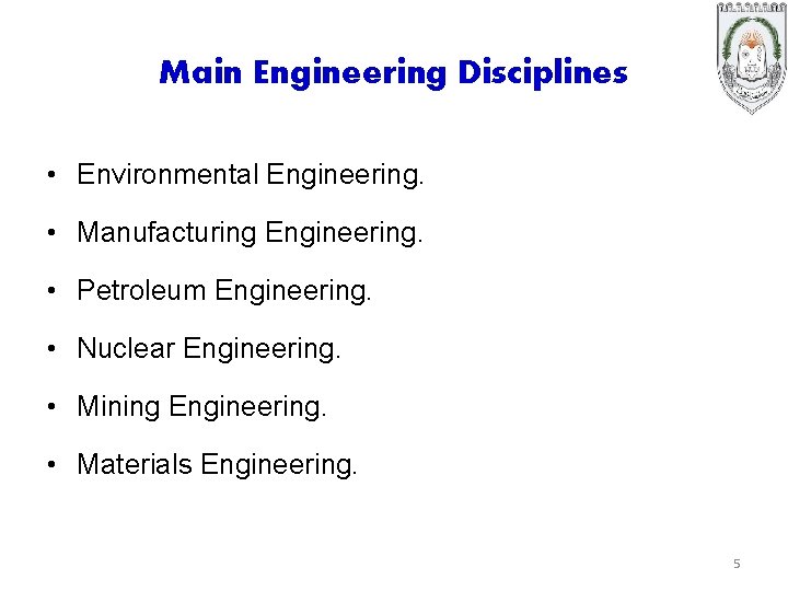 Main Engineering Disciplines • Environmental Engineering. • Manufacturing Engineering. • Petroleum Engineering. • Nuclear
