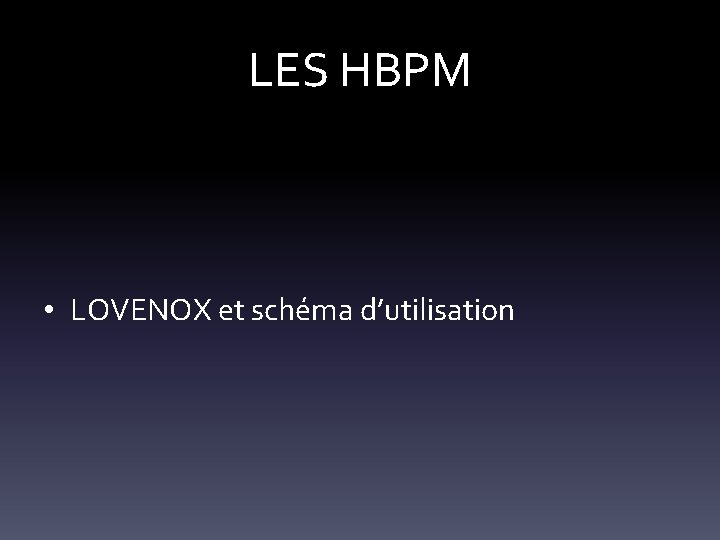 LES HBPM • LOVENOX et schéma d’utilisation 