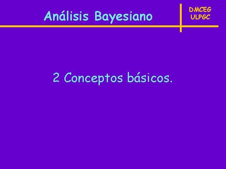 Análisis Bayesiano 2 Conceptos básicos. DMCEG ULPGC 