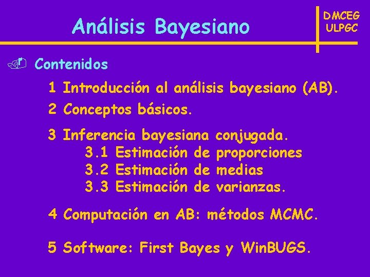Análisis Bayesiano DMCEG ULPGC . Contenidos 1 Introducción al análisis bayesiano (AB). 2 Conceptos
