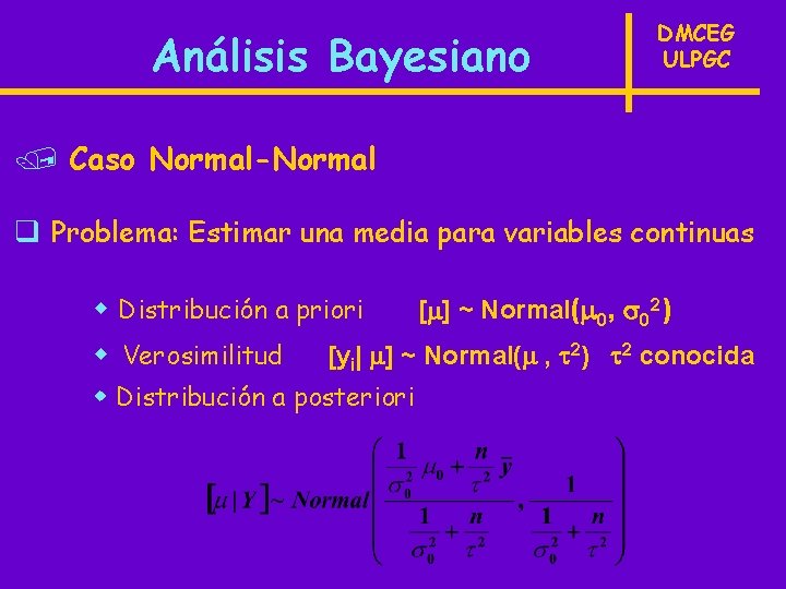 Análisis Bayesiano DMCEG ULPGC / Caso Normal-Normal q Problema: Estimar una media para variables