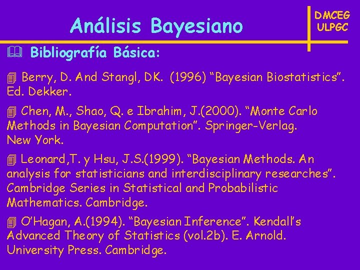 Análisis Bayesiano DMCEG ULPGC & Bibliografía Básica: 4 Berry, D. And Stangl, DK. (1996)