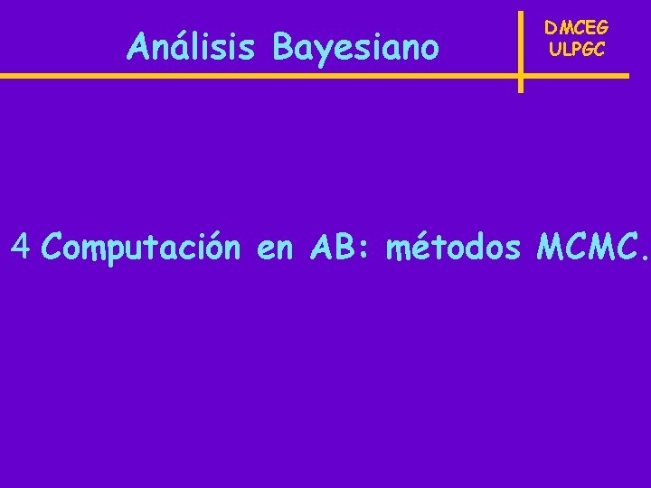 Análisis Bayesiano DMCEG ULPGC 4 Computación en AB: métodos MCMC. 