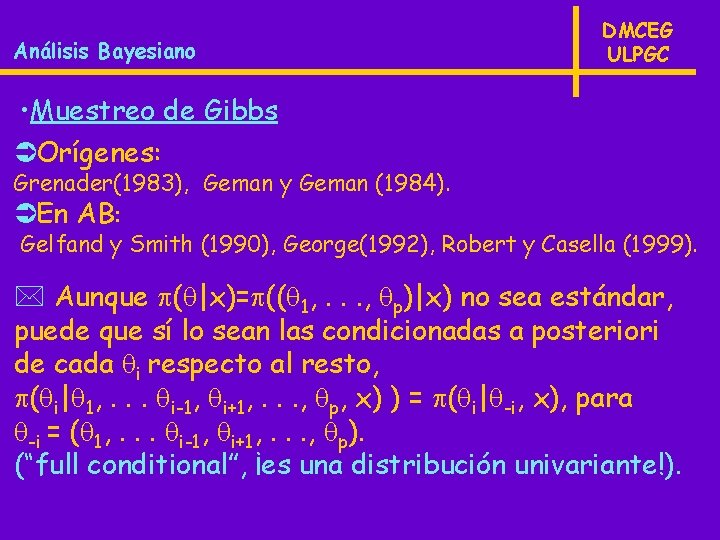 Análisis Bayesiano DMCEG ULPGC • Muestreo de Gibbs ÜOrígenes: Grenader(1983), Geman y Geman (1984).