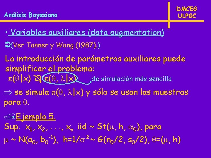 Análisis Bayesiano DMCEG ULPGC • Variables auxiliares (data augmentation) Ü(Ver Tanner y Wong (1987).